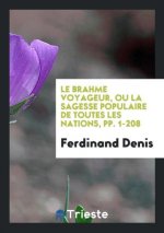 Brahme Voyageur, Ou La Sagesse Populaire de Toutes Les Nations, Pp. 1-208