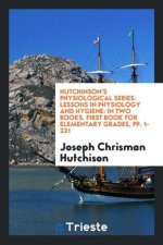 Hutchinson's Physiological Series. Lessons in Physiology and Hygiene