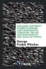 Columbia University Studies in English and Comparative Literature. the Life and Romances of Mrs. Eliza Haywood