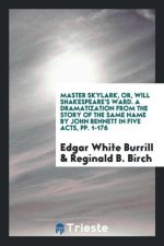 Master Skylark, Or, Will Shakespeare's Ward. a Dramatization from the Story of the Same Name by John Bennett in Five Acts, Pp. 1-176