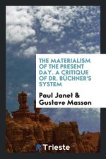 Materialism of the Present Day. a Critique of Dr. B chner's System
