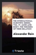 International Scientific Series; Vol. IV, Mind and Body