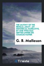 Mutiny of the Bengal Army, an Historical Narrative, by One Who Has Served Under Sir Charles Napier