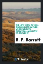 New View of Hell, Showing Its Nature, Whereabouts, Duration, and How to Escape It