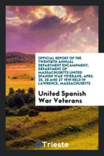 Official Report of the Twentieth Annual Department Encampment; Department of Massachusetts United Spanish War Veterans, April 25, 26 and 27 1919 Held