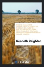 Old Dramatists; Conjectural Readings on the Texts of Marston, Beaumont and Fletcher, Peele, Marlowe, Chapman, Heywood, Greene, Middleton, Dekker, Webs