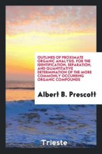 Outlines of Proximate Organic Analysis. for the Identification, Separation, and Quantitative Determination of the More Commonly Occurring Organic Comp