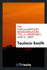 Parliamentary Remembrancer, Vol. II, Sessions I. and II., 1859