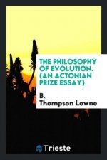 Philosophy of Evolution. (an Actonian Prize Essay)