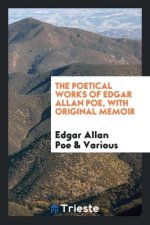 Poetical Works of Edgar Allan Poe, with Original Memoir