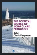 Poetical Works of John Clark Ferguson