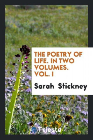 Poetry of Life. in Two Volumes. Vol. I
