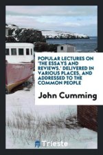 Popular Lectures on 'the Essays and Reviews.' Delivered in Various Places, and Addressed to the Common People