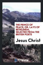 Prince of Peace; Or, Lays of Bethlehem, Selected from the British Poets