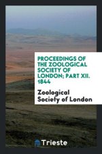 Proceedings of the Zoological Society of London; Part XII. 1844