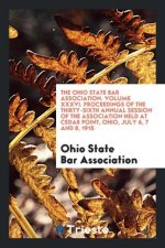 Ohio State Bar Association. Volume XXXVI. Proceedings of the Thirty-Sixth Annual Session of the Association Held at Cedar Point, Ohio, July 6, 7 and 8