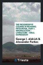 Progressive Course in Reading. Fifth Book. Part I. Information - Literature - Oral Expression