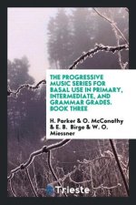 Progressive Music Series for Basal Use in Primary, Intermediate, and Grammar Grades. Book Three