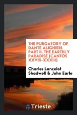 Purgatory of Dante Alighieri. Part II. the Earthly Paradise (Cantos XXVIII-XXXIII)