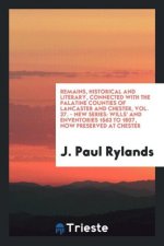 Remains, Historical and Literary, Connected with the Palatine Counties of Lancaster and Chester, Vol. 37. - New Series