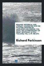 Remains, Historical and Literary, Connected with the Palatine Counties of Lancaster and Chester. Vol. XXVII. the Autobiography of Henry Newcome. in Tw