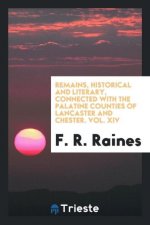 Remains, Historical and Literary, Connected with the Palatine Counties of Lancaster and Chester. Vol. XIV