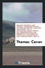 Remains, Historical and Literary, Connected with the Palatine Counties of Lancaster and Chester. Vol. CI. Collectanea Anglo-Poetica