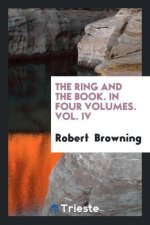 Ring and the Book, in Four Volumes, Vol. IV