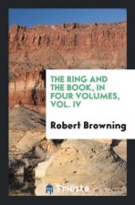 Ring and the Book, in Four Volumes, Vol. IV
