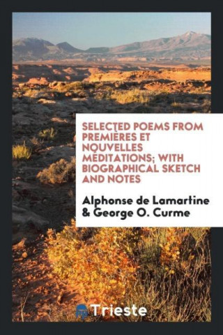 Selected Poems from Premieres Et Nouvelles Meditations; With Biographical Sketch and Notes