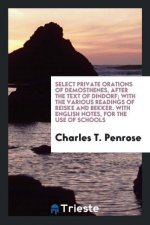 Select Private Orations of Demosthenes, After the Text of Dindorf; With the Various Readings of Reiske and Bekker. with English Notes, for the Use of