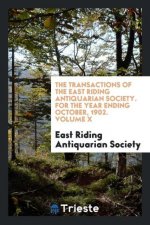 Transactions of the East Riding Antiquarian Society. for the Year Ending October, 1902. Volume X