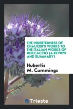 Indebtedness of Chaucer's Works to the Italian Works of Boccaccio (a Review and Summary)