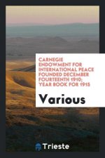 Carnegie Endowment for International Peace Founded December Fourteenth 1910; Year Book for 1915