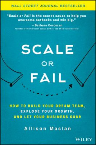 Scale or Fail - How to Build Your Dream Team, Explode Your Growth, and Let Your Business Soar