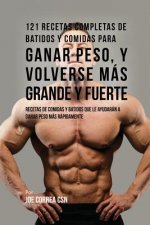 121 Recetas Completas de Batidos Y Comidas Para Ganar Peso, y Volverse Mas Grande y Fuerte