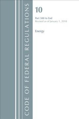 Code of Federal Regulations, Title 10 Energy 500-End, Revised as of January 1, 2018