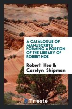 Catalogue of Manuscripts Forming a Portion of the Library of Robert Hoe