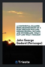 Continental Scamper. Being Reminiscences of a Rush Through Holland, Rhenish Prussia, Bavaria and Switzerland. What I Saw and What I Thought
