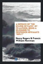 Defence of the Eclipse of Faith, by Its Author; Being a Rejoinder to Professor Newman's Reply