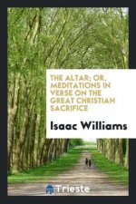 Altar; Or, Meditations in Verse on the Great Christian Sacrifice