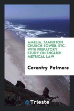 Amelia, Tamerton Church-Tower, Etc. with Prefatory Study on English Metrical Law