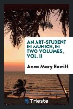 Art-Student in Munich, in Two Volumes, Vol. II