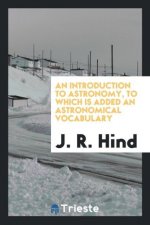 Introduction to Astronomy, to Which Is Added an Astronomical Vocabulary