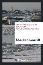 As Ye Will; A Text Book on Psychotherapeutics