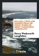 Ballads, Lyrics and Sonnets from the Poetic Works of Henry Wadsworth Longfellow