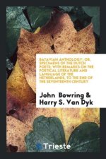 Batavian Anthology; Or, Specimens of the Dutch Poets; With Remarks on the Poetical Literature and Language of the Netherlands, to the End of the Seven