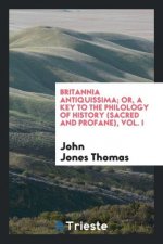Britannia Antiquissima; Or, a Key to the Philology of History (Sacred and Profane), Vol. I