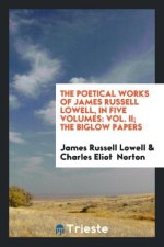 Poetical Works of James Russell Lowell, in Five Volumes