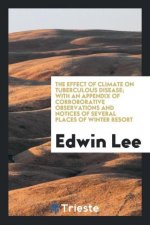 Effect of Climate on Tuberculous Disease; With an Appendix of Corroborative Observations and Notices of Several Places of Winter Resort